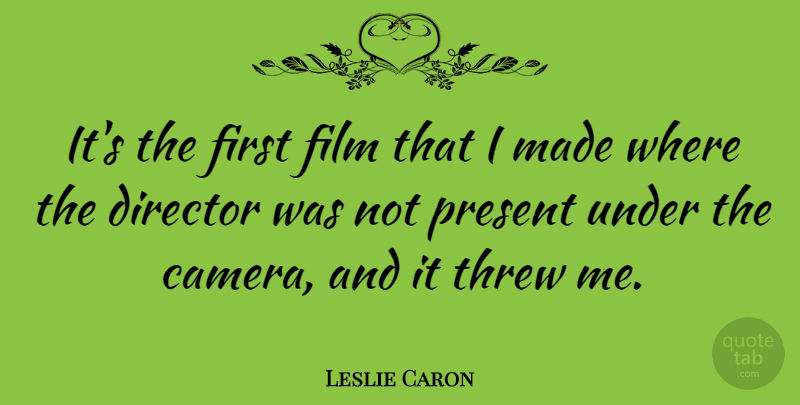 Leslie Caron Quote About Director, French Actress, Present, Threw: Its The First Film That...