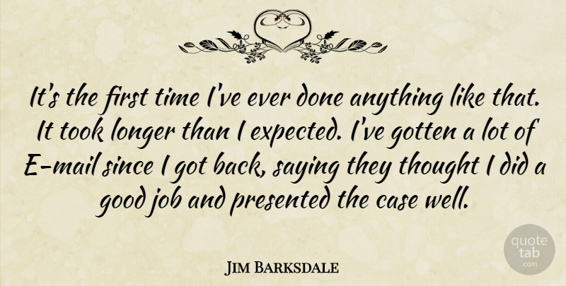 Jim Barksdale Quote About American Businessman, Case, Good, Gotten, Job: Its The First Time Ive...