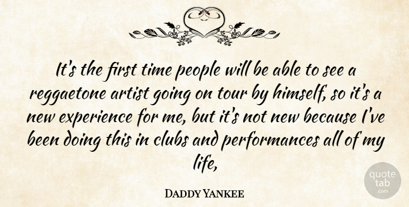 Daddy Yankee Quote About Artist, Clubs, Experience, People, Time: Its The First Time People...