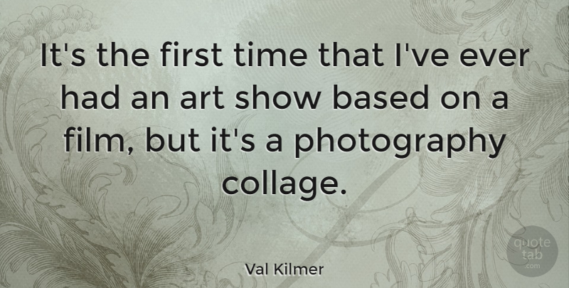 Val Kilmer Quote About Photography, Art, Firsts: Its The First Time That...