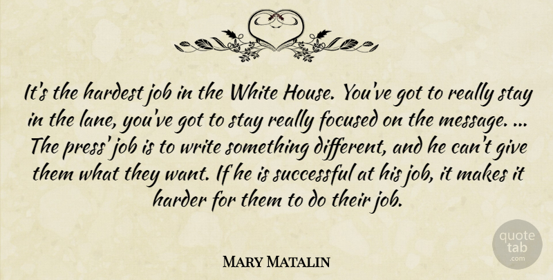 Mary Matalin Quote About Focused, Harder, Hardest, Job, Stay: Its The Hardest Job In...