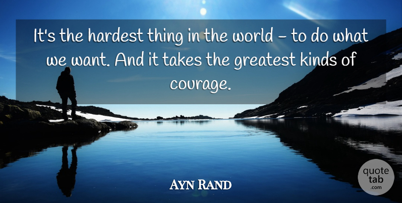 Ayn Rand Quote About World, Want, Kind: Its The Hardest Thing In...