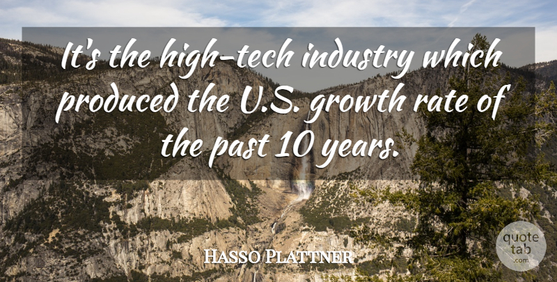 Hasso Plattner Quote About Growth, Industry, Past, Produced, Rate: Its The High Tech Industry...