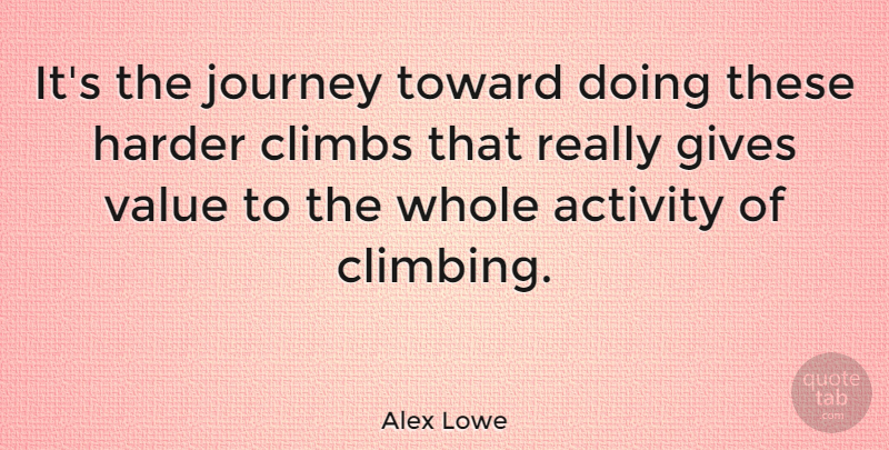Alex Lowe Quote About Activity, American Athlete, Climbs, Gives, Harder: Its The Journey Toward Doing...