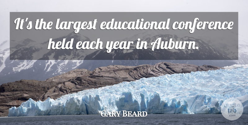 Gary Beard Quote About Conference, Held, Largest, Year: Its The Largest Educational Conference...