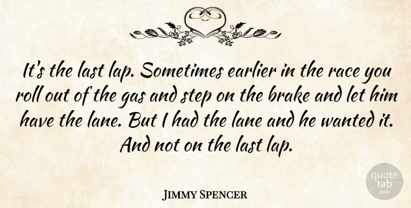 Jimmy Spencer Quote About Earlier, Gas, Lane, Last, Race: Its The Last Lap Sometimes...