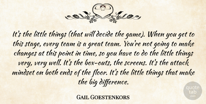 Gail Goestenkors Quote About Attack, Both, Changes, Decide, Ends: Its The Little Things That...