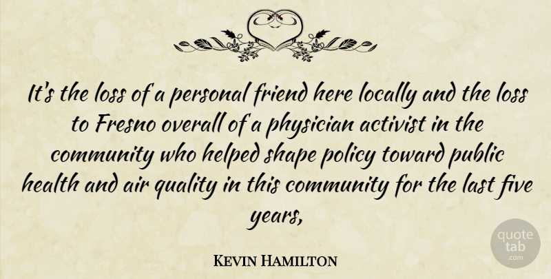 Kevin Hamilton Quote About Activist, Air, Community, Five, Friend: Its The Loss Of A...