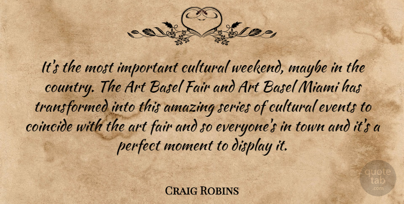 Craig Robins Quote About Amazing, Art, Coincide, Cultural, Display: Its The Most Important Cultural...