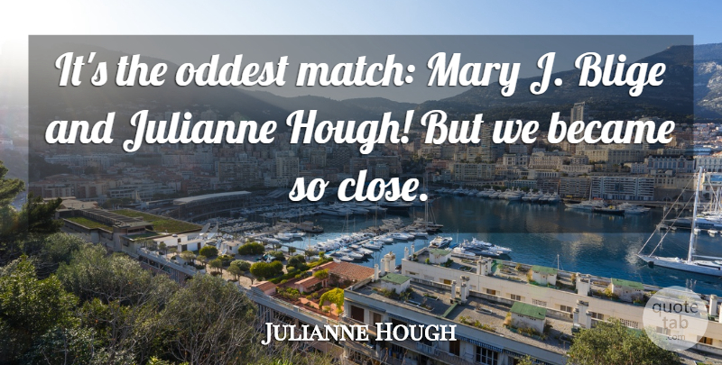 Julianne Hough Quote About Blige, Mary: Its The Oddest Match Mary...