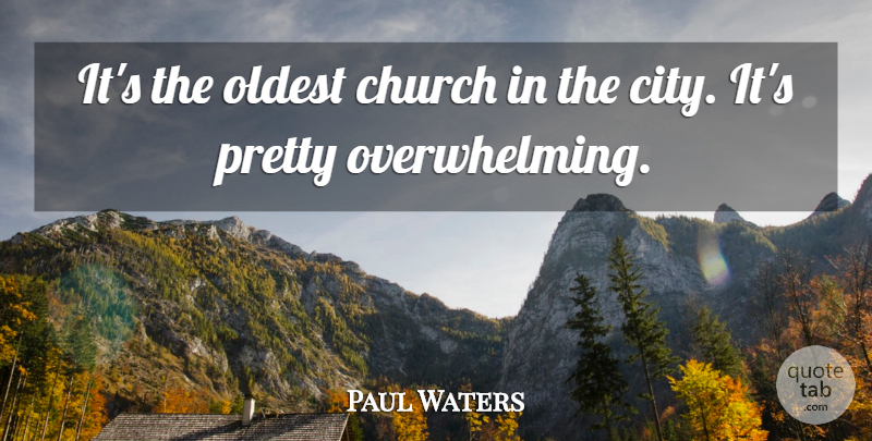Paul Waters Quote About Church, Oldest: Its The Oldest Church In...