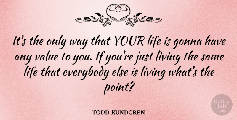 Todd Rundgren Quote About Way, Life Is, Ifs: Its The Only Way That...