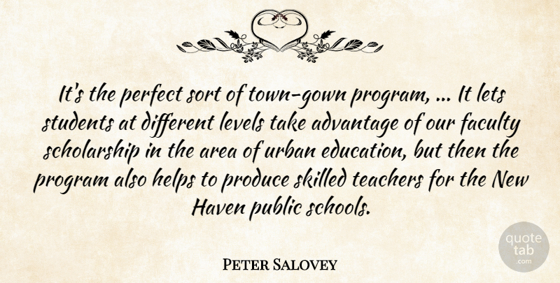 Peter Salovey Quote About Advantage, Area, Faculty, Haven, Helps: Its The Perfect Sort Of...