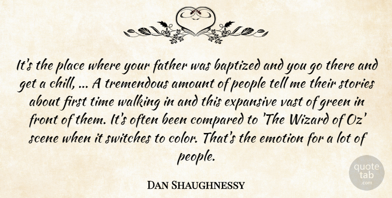 Dan Shaughnessy Quote About Amount, Baptized, Compared, Emotion, Expansive: Its The Place Where Your...