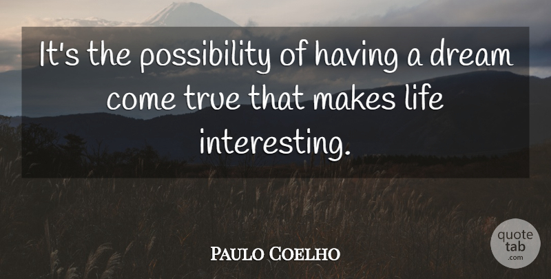 Paulo Coelho Quote About Love, Inspirational, Life: Its The Possibility Of Having...