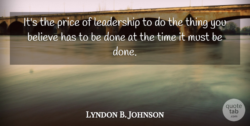 Lyndon B. Johnson Quote About Believe, Done: Its The Price Of Leadership...