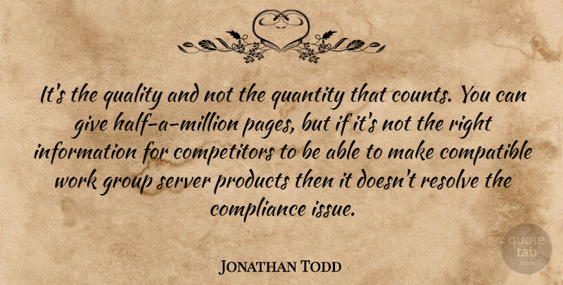 Jonathan Todd Quote About Compatible, Compliance, Group, Information, Products: Its The Quality And Not...