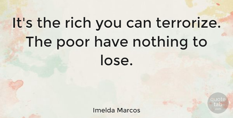 Imelda Marcos Quote About Reality, Rich, Poor: Its The Rich You Can...