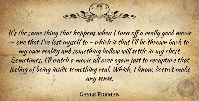 Gayle Forman Quote About Real, Feelings, Good Movie: Its The Same Thing That...