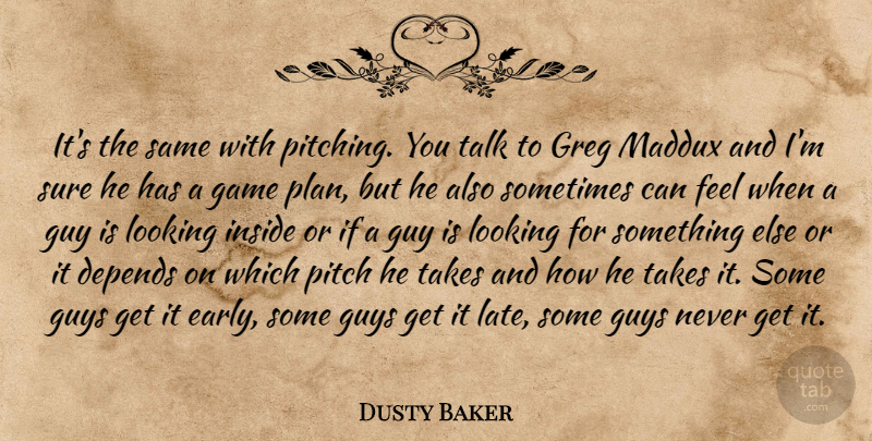 Dusty Baker Quote About Depends, Game, Guy, Guys, Inside: Its The Same With Pitching...