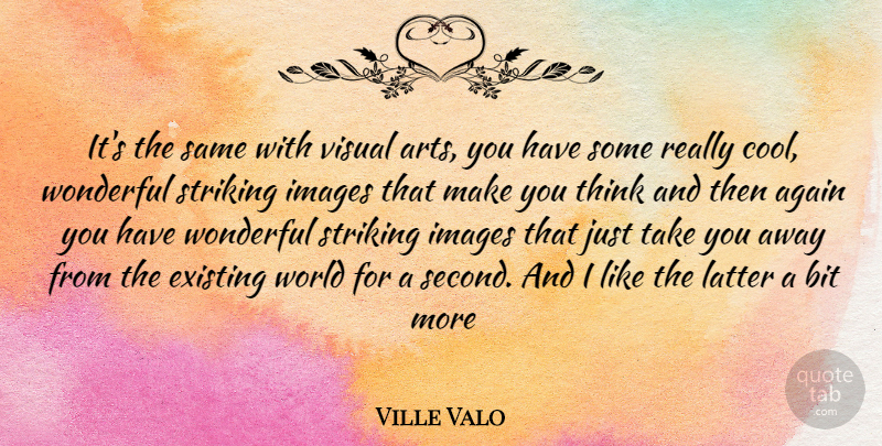 Ville Valo Quote About Art, Thinking, Make You Think: Its The Same With Visual...