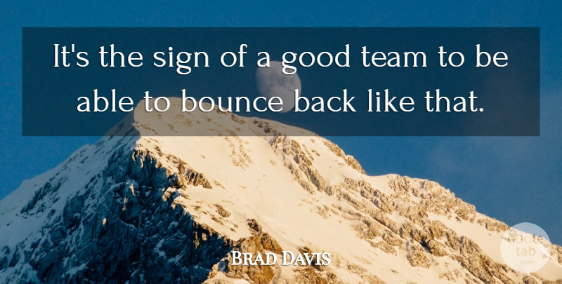 Brad Davis Quote About Bounce, Good, Sign, Team: Its The Sign Of A...