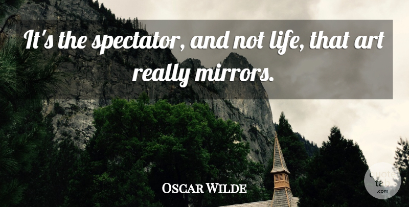 Oscar Wilde Quote About Art, Mirrors, Beneath The Surface: Its The Spectator And Not...