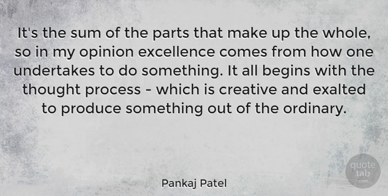 Pankaj Patel Quote About Begins, Exalted, Opinion, Parts, Process: Its The Sum Of The...