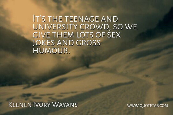 Keenen Ivory Wayans Quote About Sex, Teenage, Giving: Its The Teenage And University...