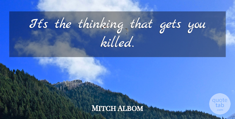 Mitch Albom Quote About Thinking: Its The Thinking That Gets...