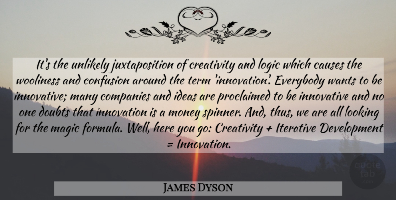 James Dyson Quote About Creativity, Ideas, Confusion: Its The Unlikely Juxtaposition Of...