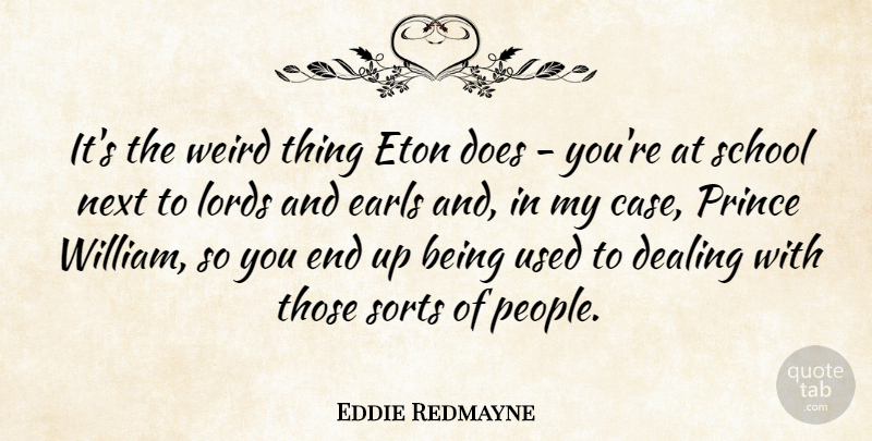 Eddie Redmayne Quote About School, People, Doe: Its The Weird Thing Eton...
