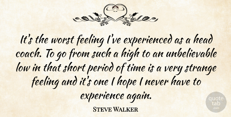 Steve Walker Quote About Coach, Experience, Feeling, Head, High: Its The Worst Feeling Ive...