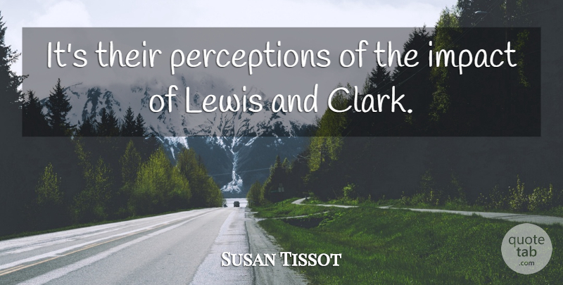 Susan Tissot Quote About Impact, Lewis: Its Their Perceptions Of The...