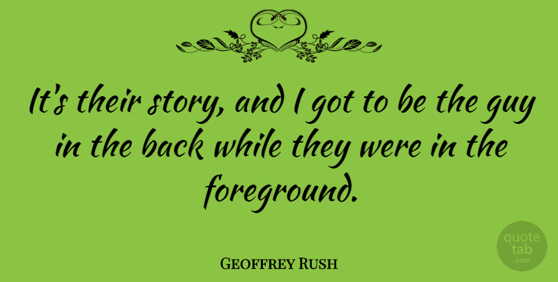Geoffrey Rush Quote About Australian Actor: Its Their Story And I...
