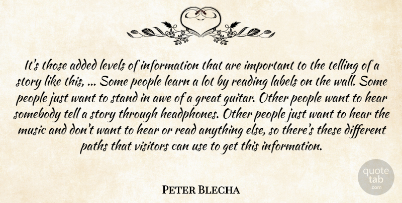 Peter Blecha Quote About Added, Awe, Great, Hear, Information: Its Those Added Levels Of...