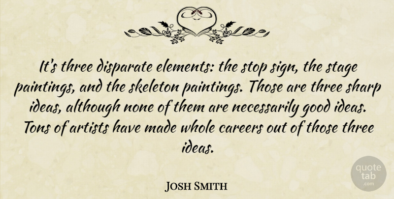 Josh Smith Quote About Artist, Careers, Ideas: Its Three Disparate Elements The...