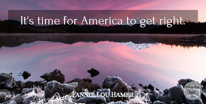 Fannie Lou Hamer Quote About America: Its Time For America To...