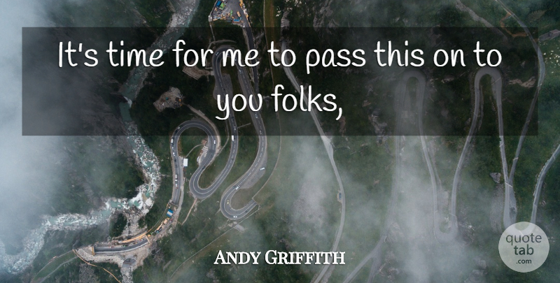 Andy Griffith Quote About Pass, Time: Its Time For Me To...