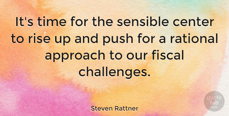Steven Rattner Quote About Approach, Center, Fiscal, Push, Rational: Its Time For The Sensible...