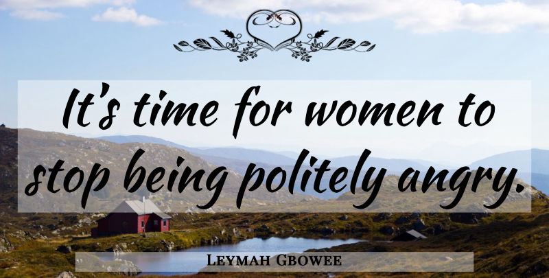 Leymah Gbowee Quote About Being Polite, Angry: Its Time For Women To...