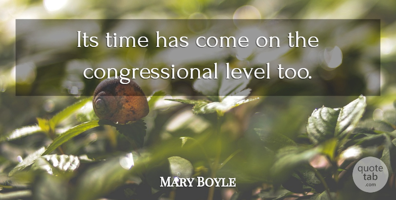 Mary Boyle Quote About Level, Time: Its Time Has Come On...
