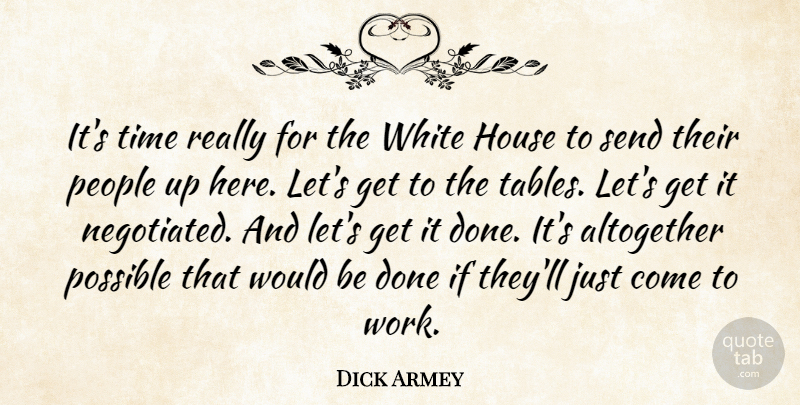 Dick Armey Quote About Altogether, House, People, Possible, Send: Its Time Really For The...