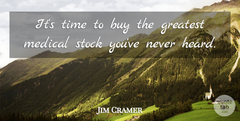 Jim Cramer Quote About Buy, Greatest, Medical, Stock, Time: Its Time To Buy The...