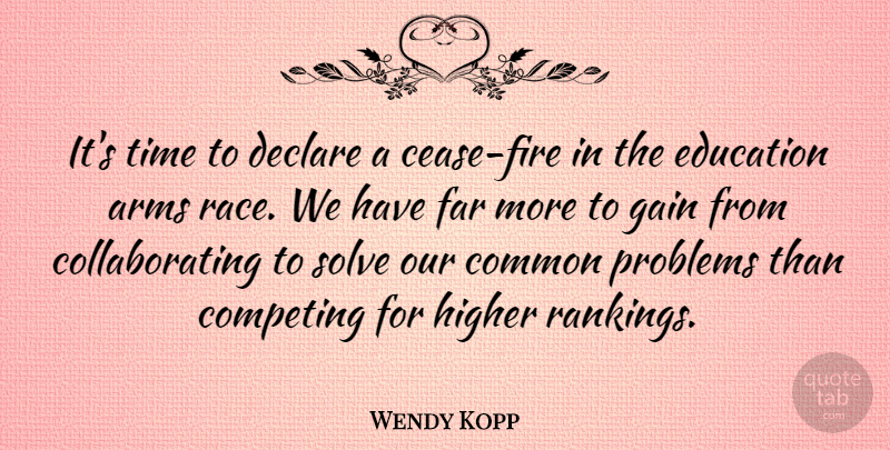 Wendy Kopp Quote About Arms, Common, Competing, Declare, Education: Its Time To Declare A...