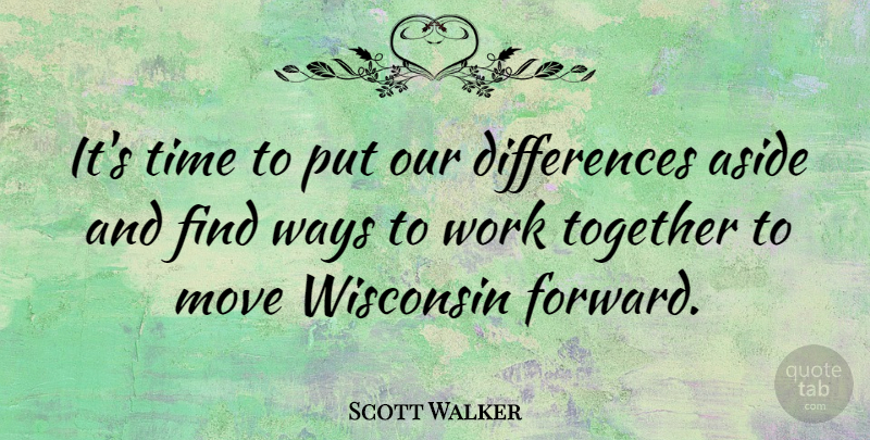 Scott Walker Quote About Moving, Differences, Together: Its Time To Put Our...
