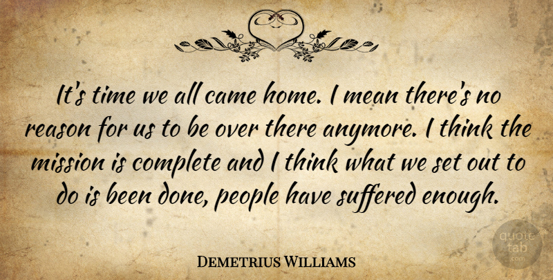 Demetrius Williams Quote About Came, Complete, Home, Mean, Mission: Its Time We All Came...