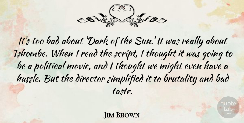 Jim Brown Quote About Bad, Brutality, Director, Might, Political: Its Too Bad About Dark...