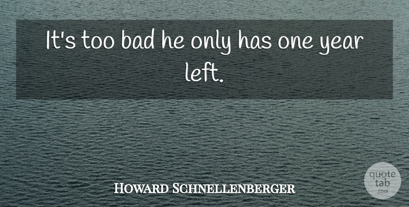 Howard Schnellenberger Quote About Bad, Year: Its Too Bad He Only...