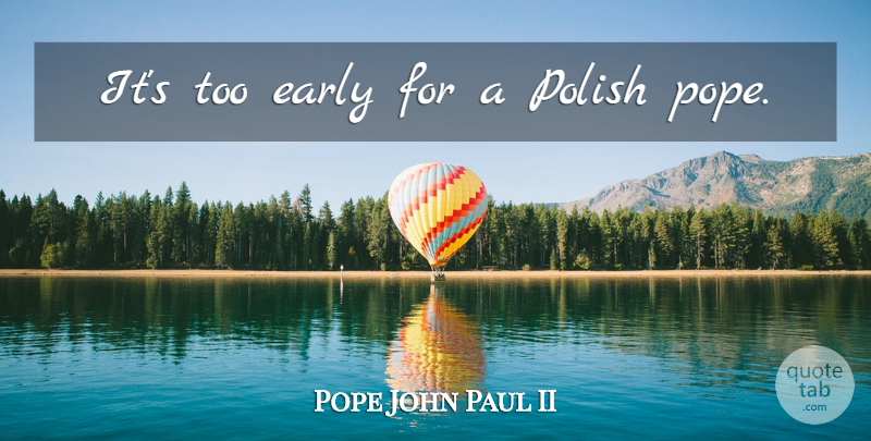 Pope John Paul II Quote About Christianity, Pope, Polish: Its Too Early For A...